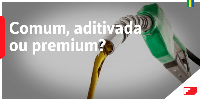 Gasolina comum, aditivada ou premium?